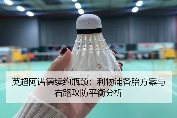 英超阿诺德续约瓶颈：利物浦备胎方案与右路攻防平衡分析
